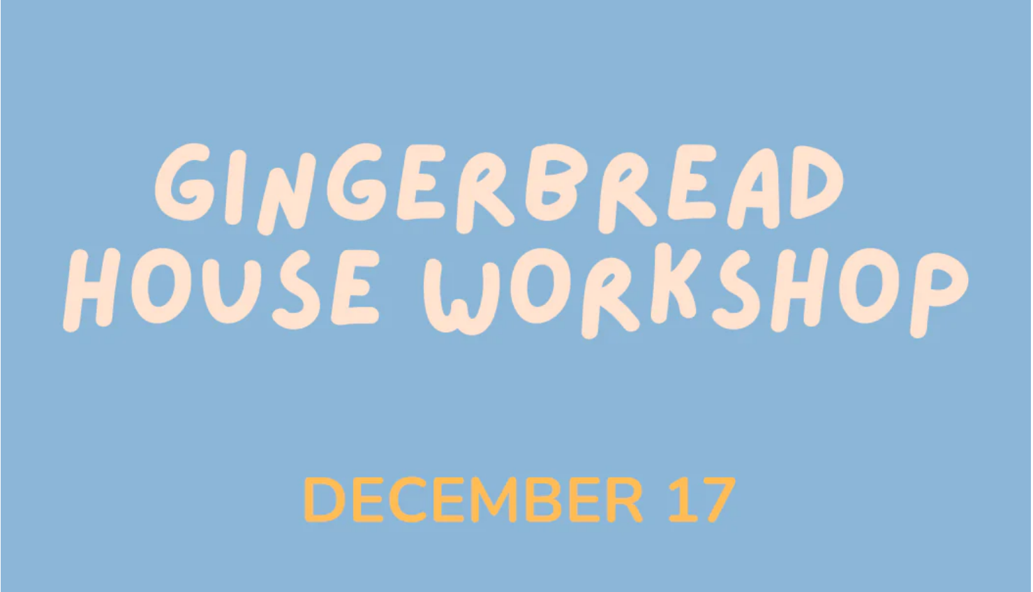 Gingerbread house workshop december 17.